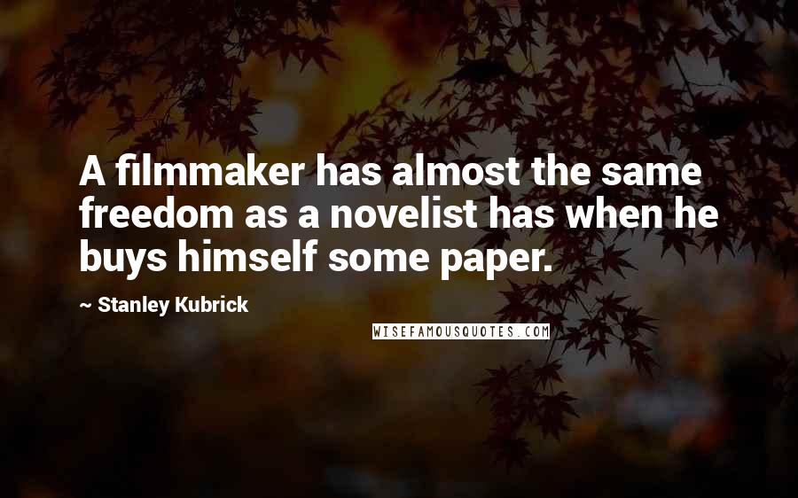 Stanley Kubrick Quotes: A filmmaker has almost the same freedom as a novelist has when he buys himself some paper.