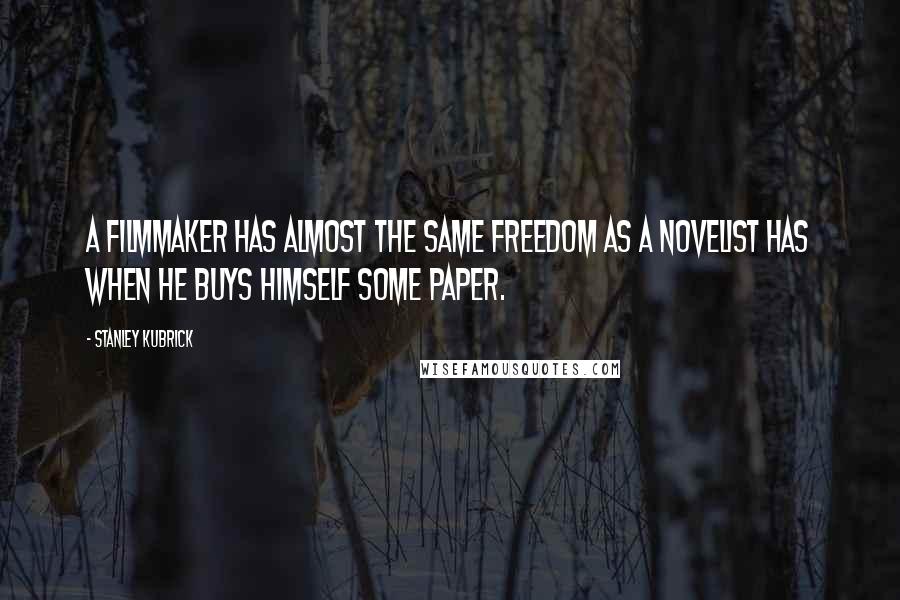 Stanley Kubrick Quotes: A filmmaker has almost the same freedom as a novelist has when he buys himself some paper.