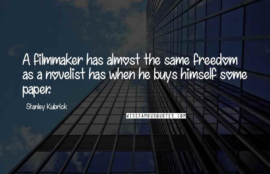 Stanley Kubrick Quotes: A filmmaker has almost the same freedom as a novelist has when he buys himself some paper.