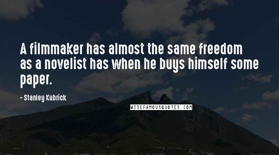 Stanley Kubrick Quotes: A filmmaker has almost the same freedom as a novelist has when he buys himself some paper.