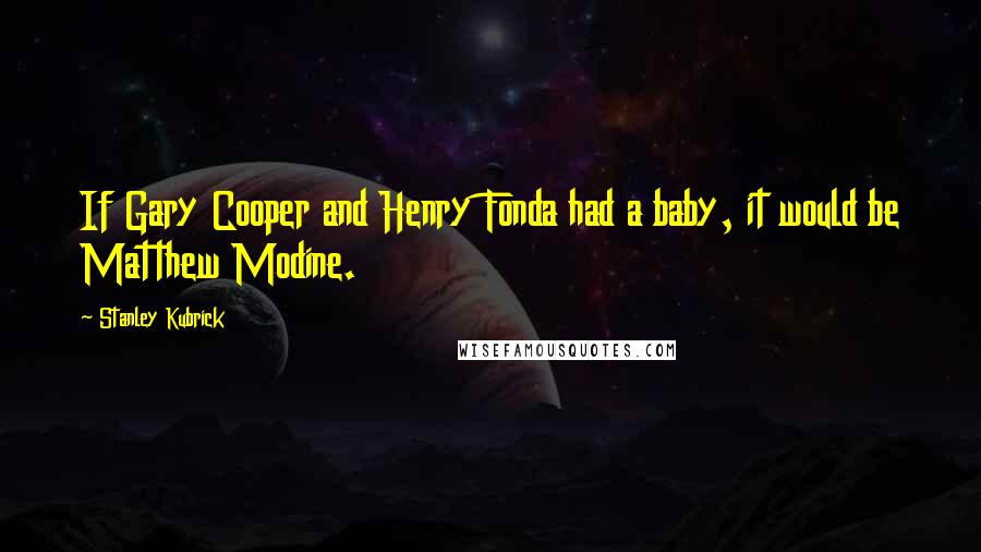 Stanley Kubrick Quotes: If Gary Cooper and Henry Fonda had a baby, it would be Matthew Modine.