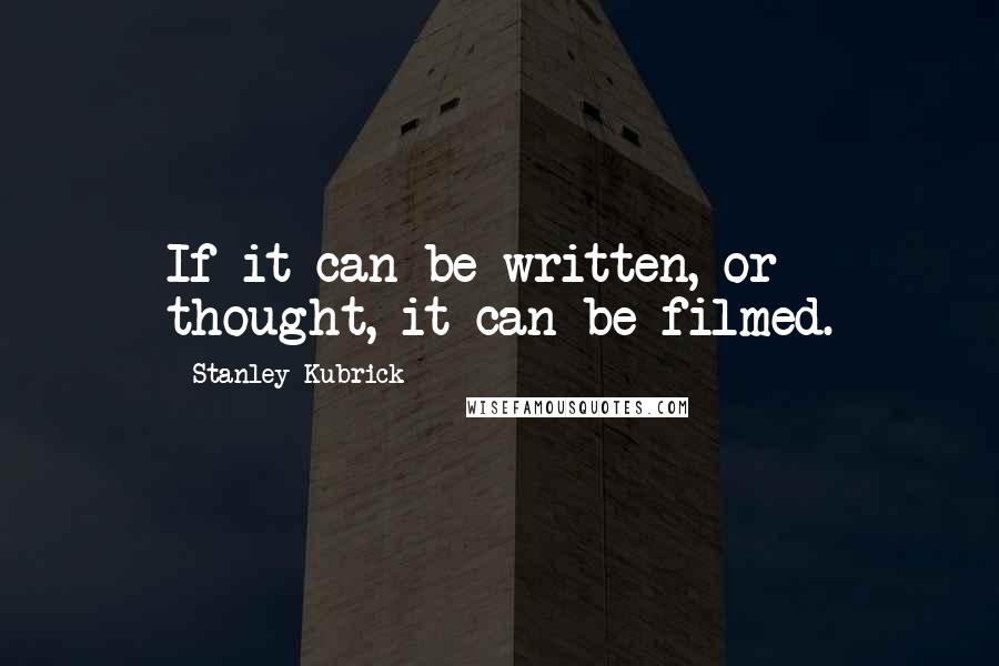 Stanley Kubrick Quotes: If it can be written, or thought, it can be filmed.