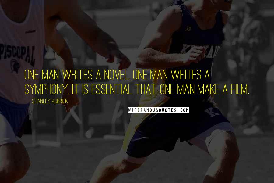 Stanley Kubrick Quotes: One man writes a novel. One man writes a symphony. It is essential that one man make a film.
