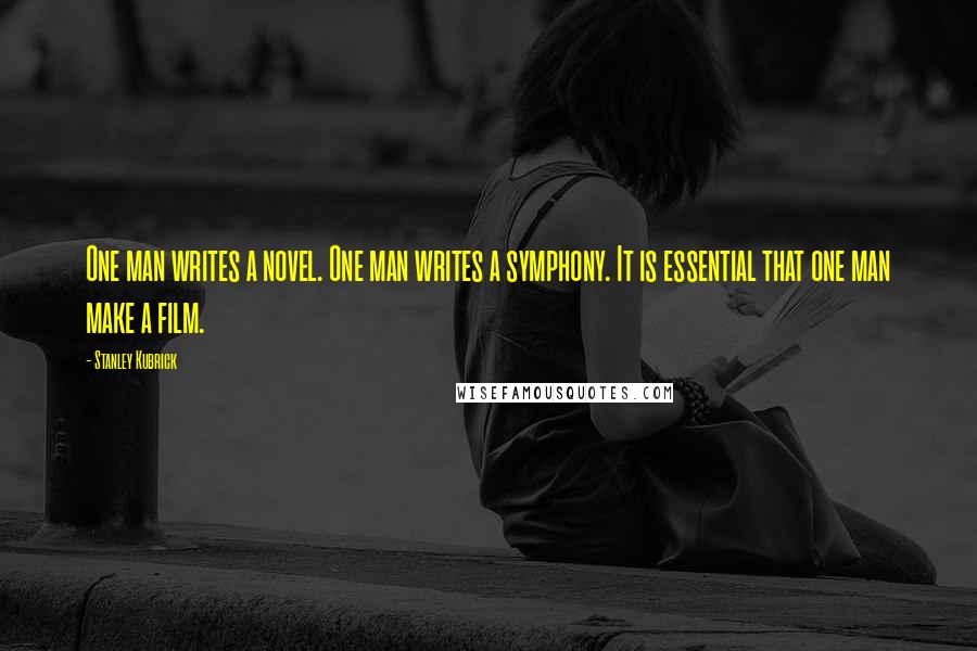 Stanley Kubrick Quotes: One man writes a novel. One man writes a symphony. It is essential that one man make a film.