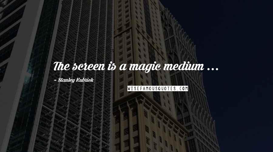 Stanley Kubrick Quotes: The screen is a magic medium ...