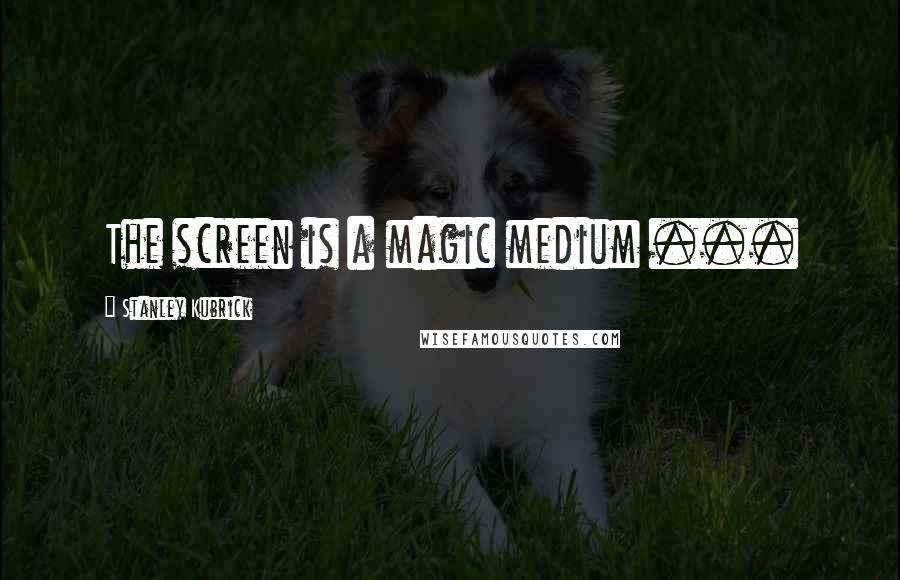 Stanley Kubrick Quotes: The screen is a magic medium ...