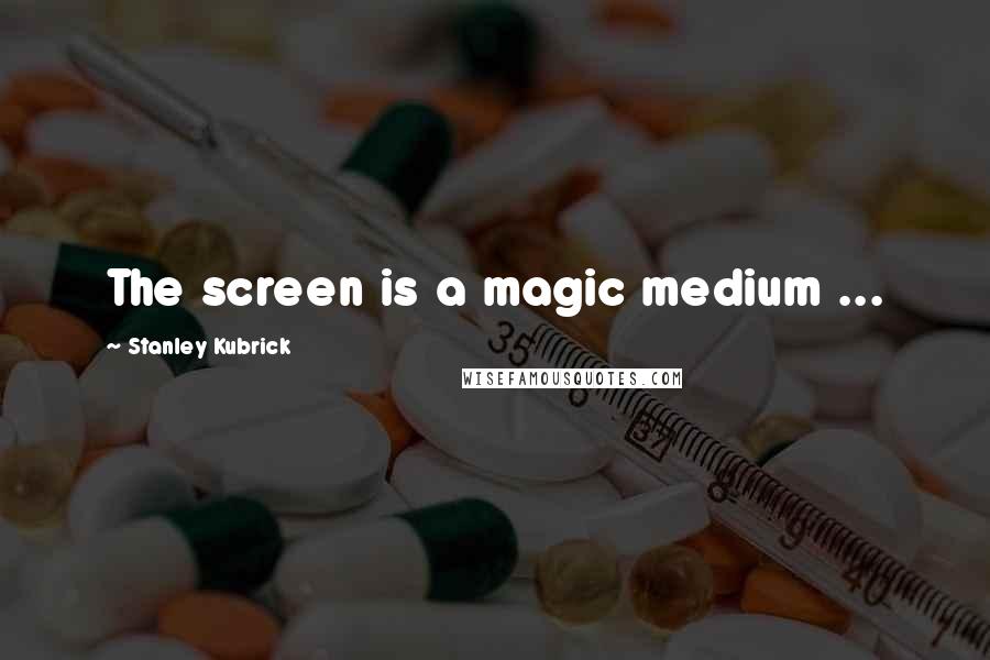 Stanley Kubrick Quotes: The screen is a magic medium ...