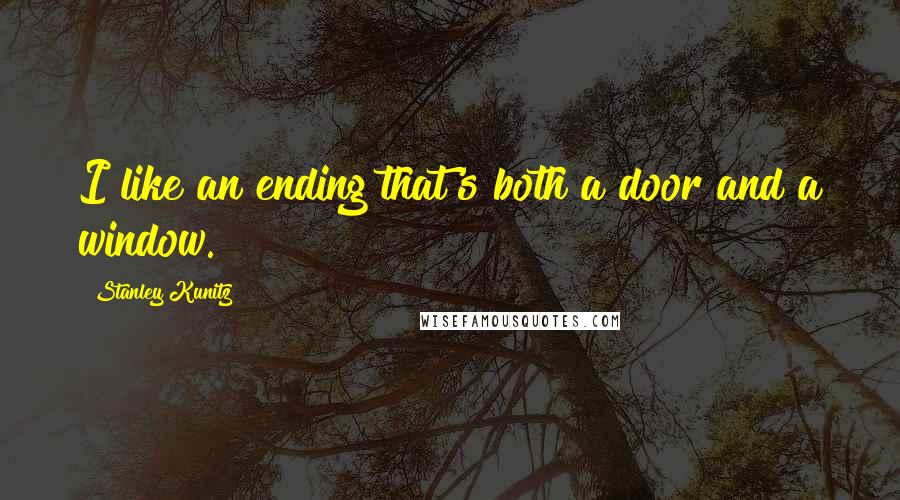 Stanley Kunitz Quotes: I like an ending that's both a door and a window.