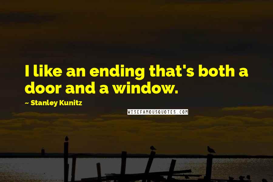 Stanley Kunitz Quotes: I like an ending that's both a door and a window.