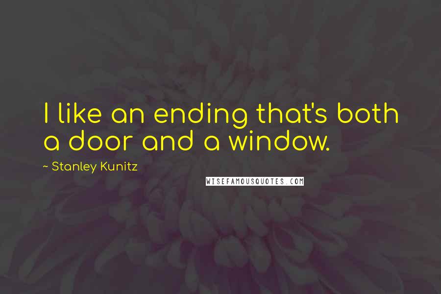 Stanley Kunitz Quotes: I like an ending that's both a door and a window.