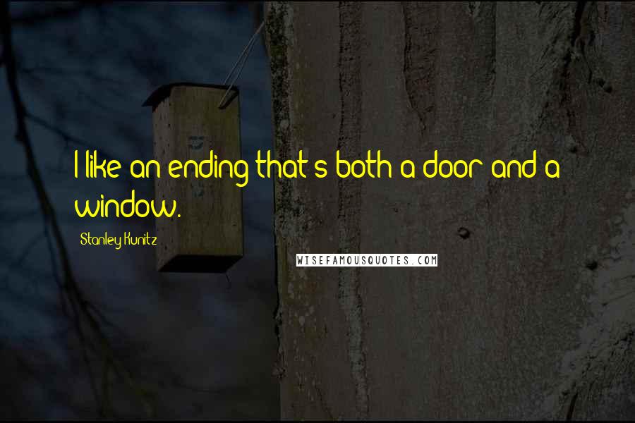 Stanley Kunitz Quotes: I like an ending that's both a door and a window.