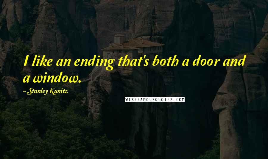 Stanley Kunitz Quotes: I like an ending that's both a door and a window.