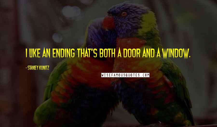 Stanley Kunitz Quotes: I like an ending that's both a door and a window.