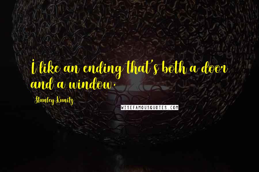 Stanley Kunitz Quotes: I like an ending that's both a door and a window.
