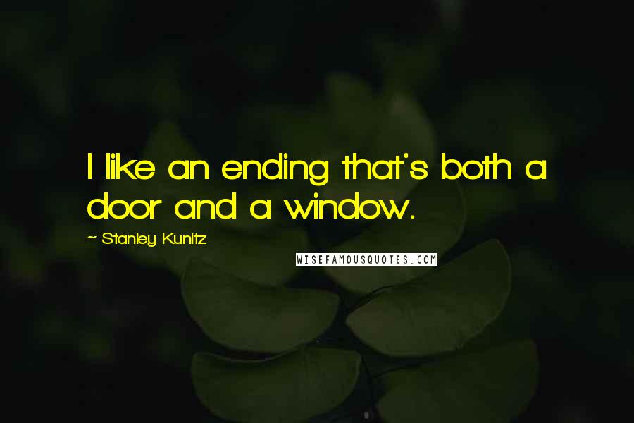 Stanley Kunitz Quotes: I like an ending that's both a door and a window.