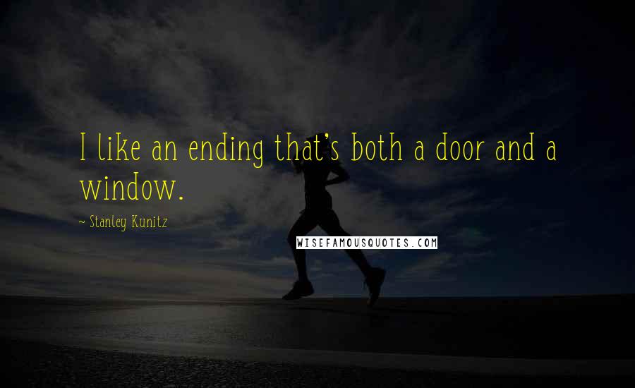 Stanley Kunitz Quotes: I like an ending that's both a door and a window.