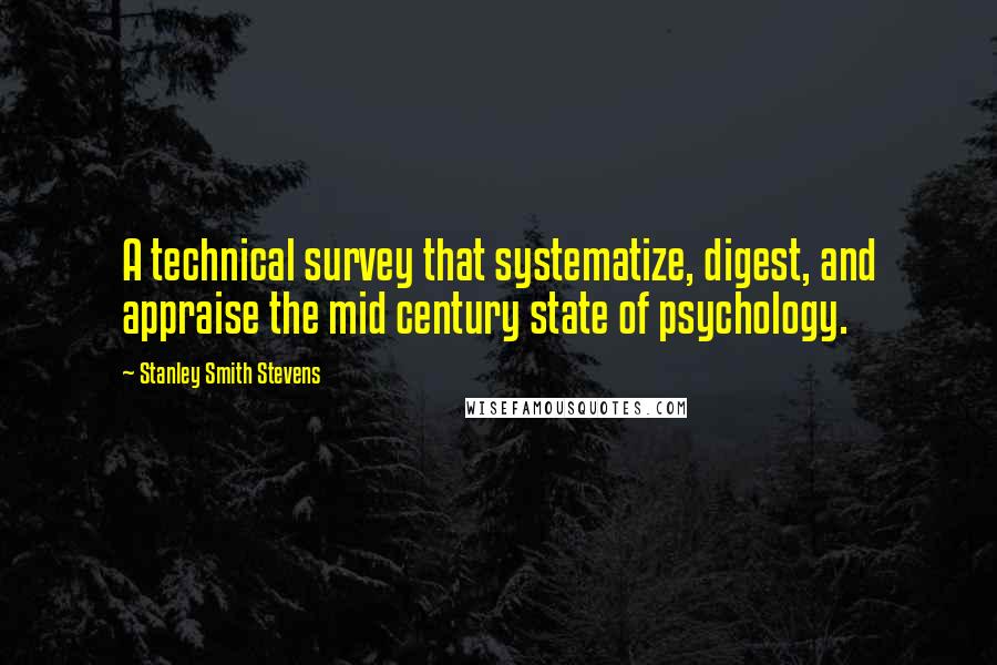 Stanley Smith Stevens Quotes: A technical survey that systematize, digest, and appraise the mid century state of psychology.