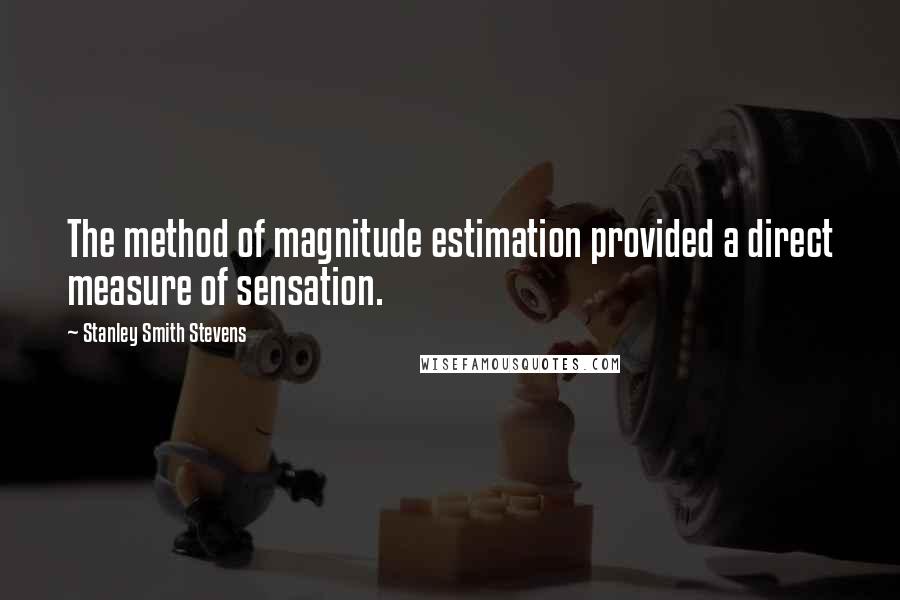 Stanley Smith Stevens Quotes: The method of magnitude estimation provided a direct measure of sensation.