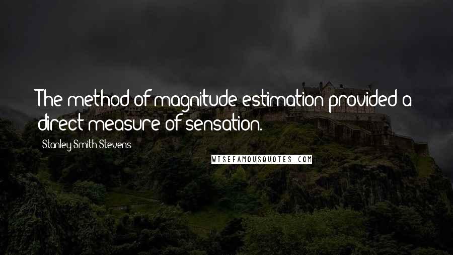 Stanley Smith Stevens Quotes: The method of magnitude estimation provided a direct measure of sensation.