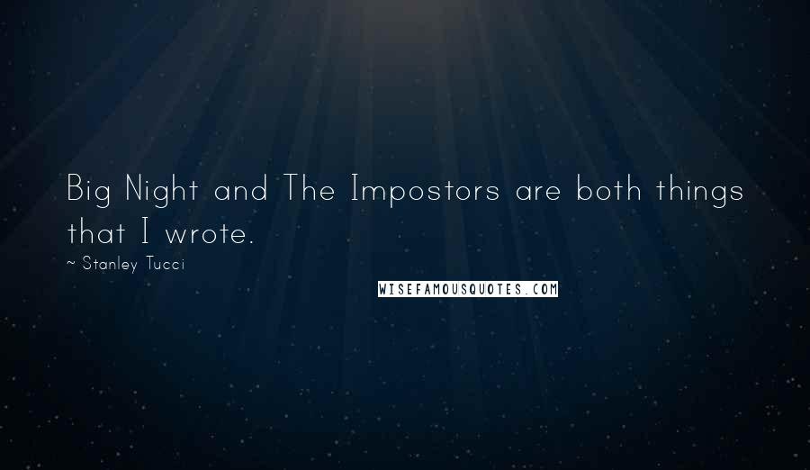 Stanley Tucci Quotes: Big Night and The Impostors are both things that I wrote.