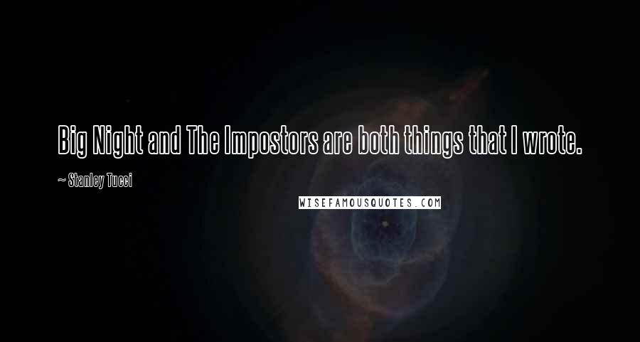 Stanley Tucci Quotes: Big Night and The Impostors are both things that I wrote.