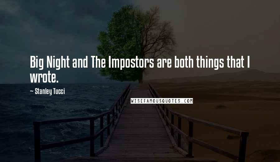 Stanley Tucci Quotes: Big Night and The Impostors are both things that I wrote.