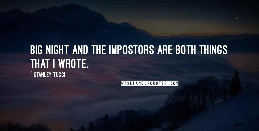 Stanley Tucci Quotes: Big Night and The Impostors are both things that I wrote.