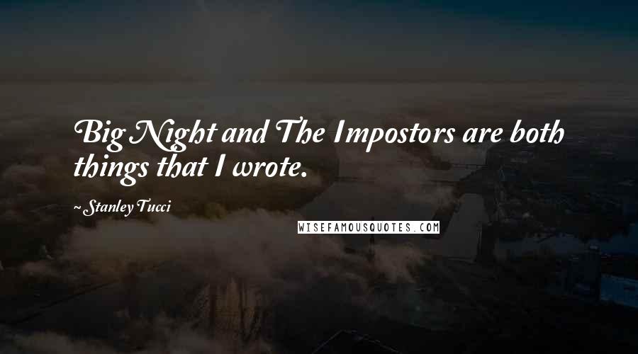 Stanley Tucci Quotes: Big Night and The Impostors are both things that I wrote.