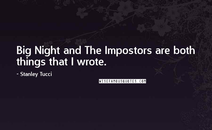 Stanley Tucci Quotes: Big Night and The Impostors are both things that I wrote.