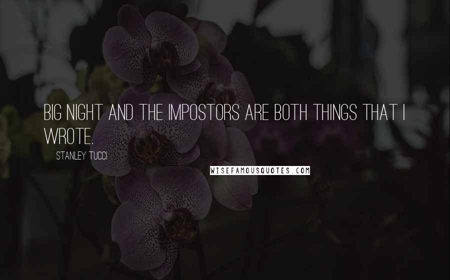 Stanley Tucci Quotes: Big Night and The Impostors are both things that I wrote.