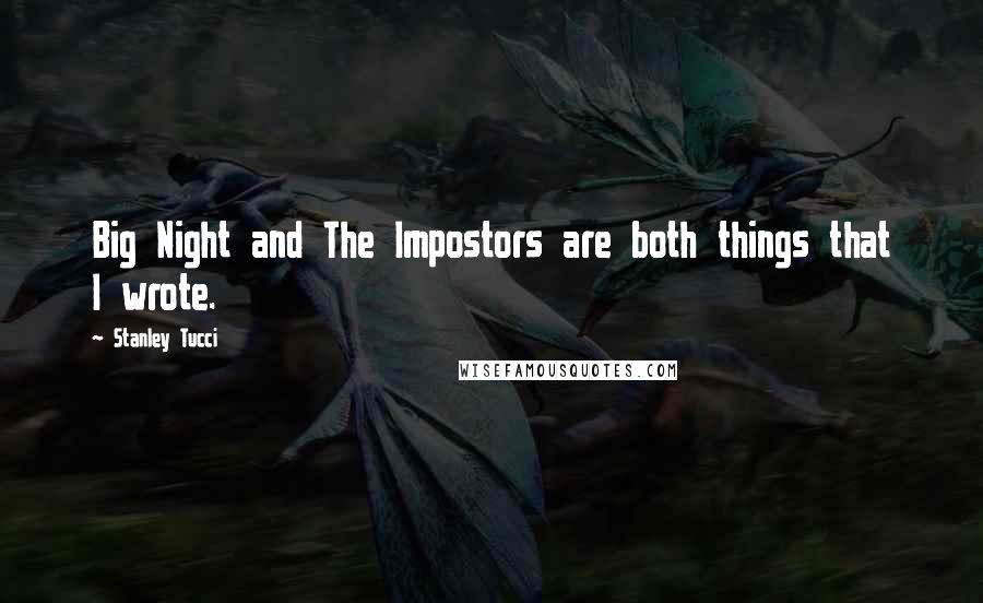 Stanley Tucci Quotes: Big Night and The Impostors are both things that I wrote.