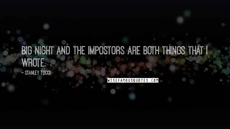 Stanley Tucci Quotes: Big Night and The Impostors are both things that I wrote.