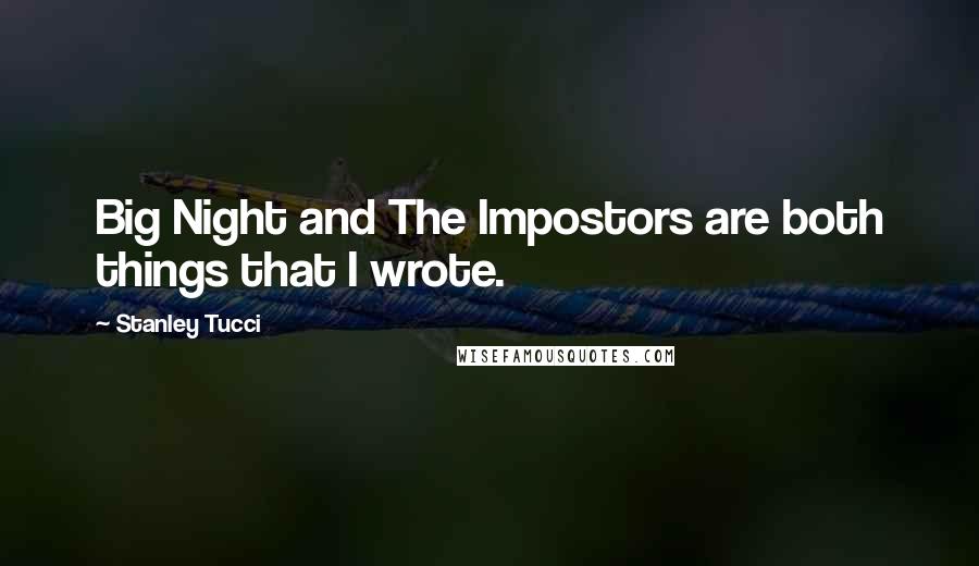 Stanley Tucci Quotes: Big Night and The Impostors are both things that I wrote.
