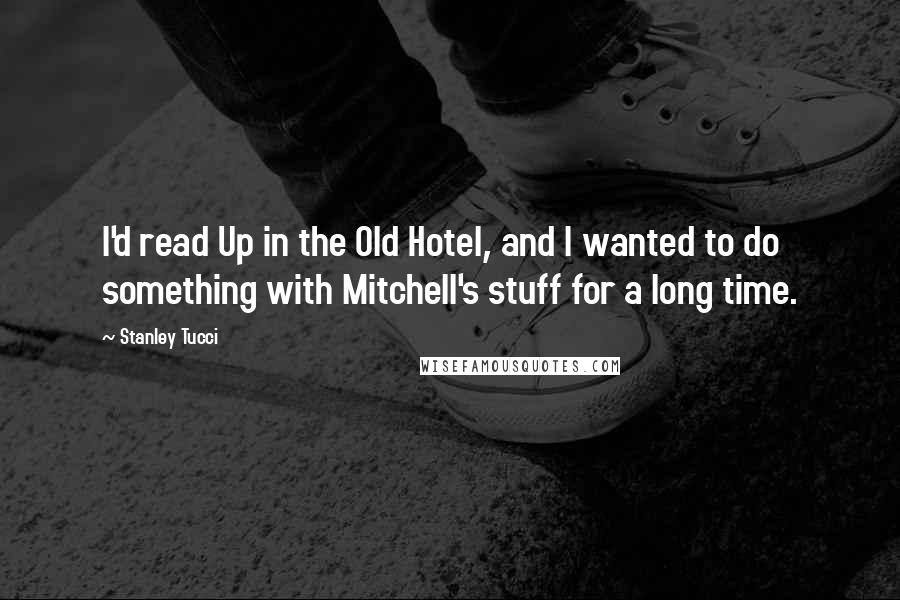 Stanley Tucci Quotes: I'd read Up in the Old Hotel, and I wanted to do something with Mitchell's stuff for a long time.