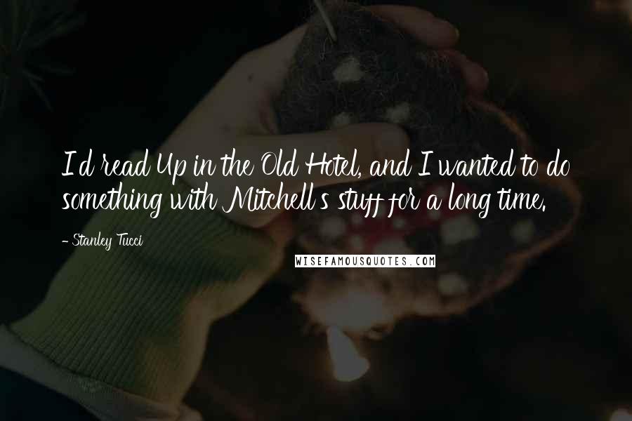Stanley Tucci Quotes: I'd read Up in the Old Hotel, and I wanted to do something with Mitchell's stuff for a long time.