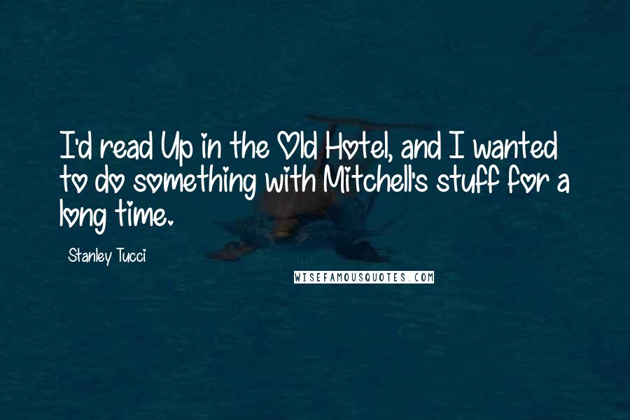 Stanley Tucci Quotes: I'd read Up in the Old Hotel, and I wanted to do something with Mitchell's stuff for a long time.