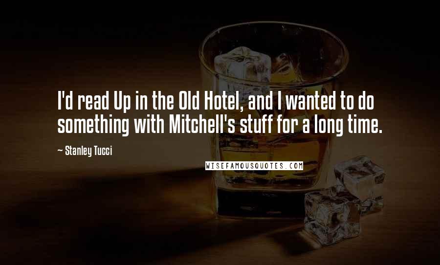 Stanley Tucci Quotes: I'd read Up in the Old Hotel, and I wanted to do something with Mitchell's stuff for a long time.