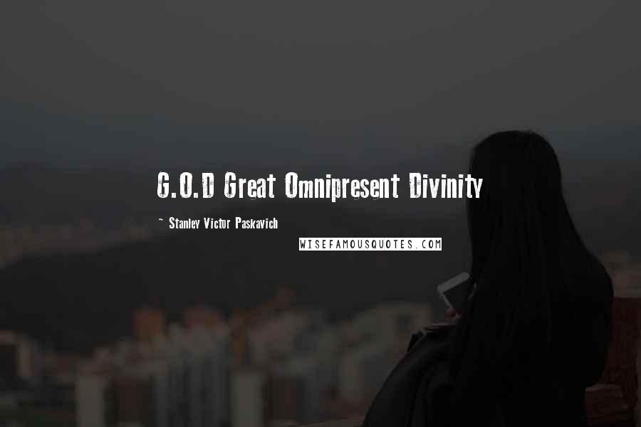 Stanley Victor Paskavich Quotes: G.O.D Great Omnipresent Divinity