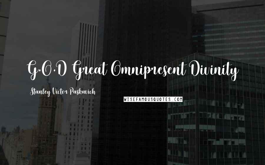 Stanley Victor Paskavich Quotes: G.O.D Great Omnipresent Divinity