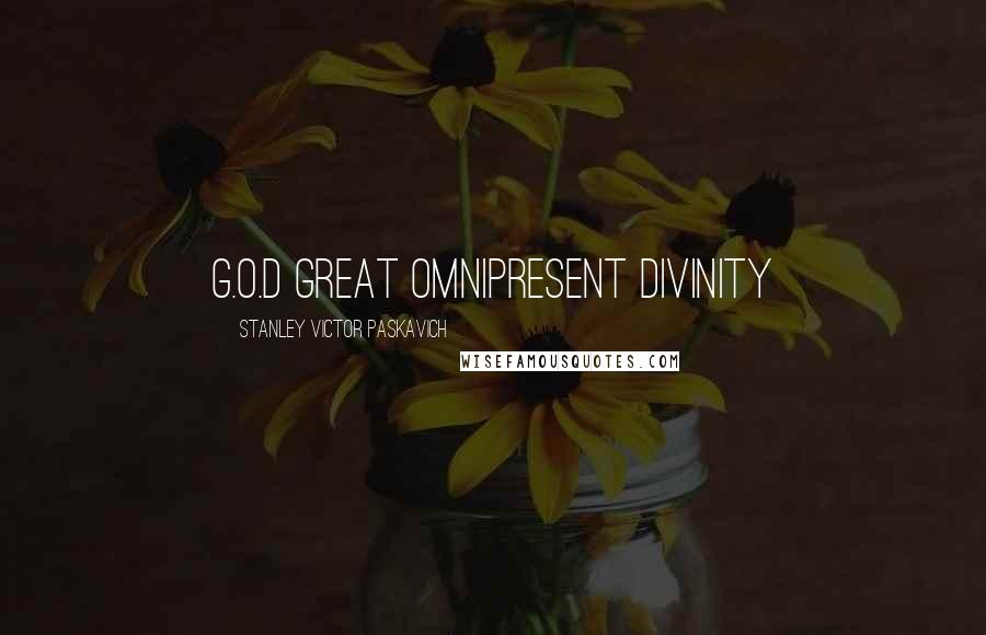 Stanley Victor Paskavich Quotes: G.O.D Great Omnipresent Divinity