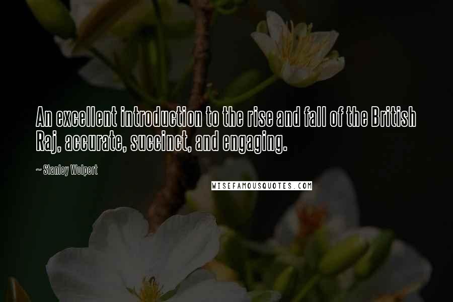 Stanley Wolpert Quotes: An excellent introduction to the rise and fall of the British Raj, accurate, succinct, and engaging.