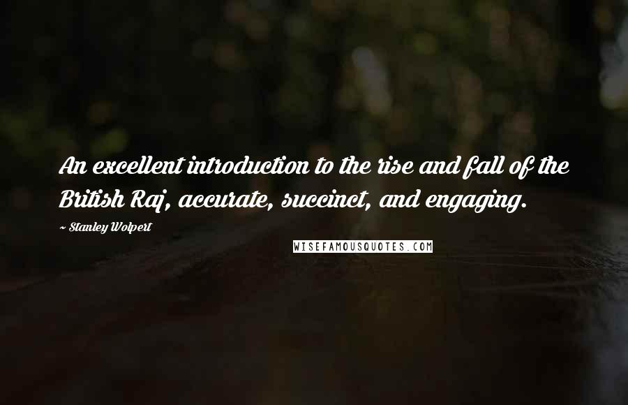 Stanley Wolpert Quotes: An excellent introduction to the rise and fall of the British Raj, accurate, succinct, and engaging.