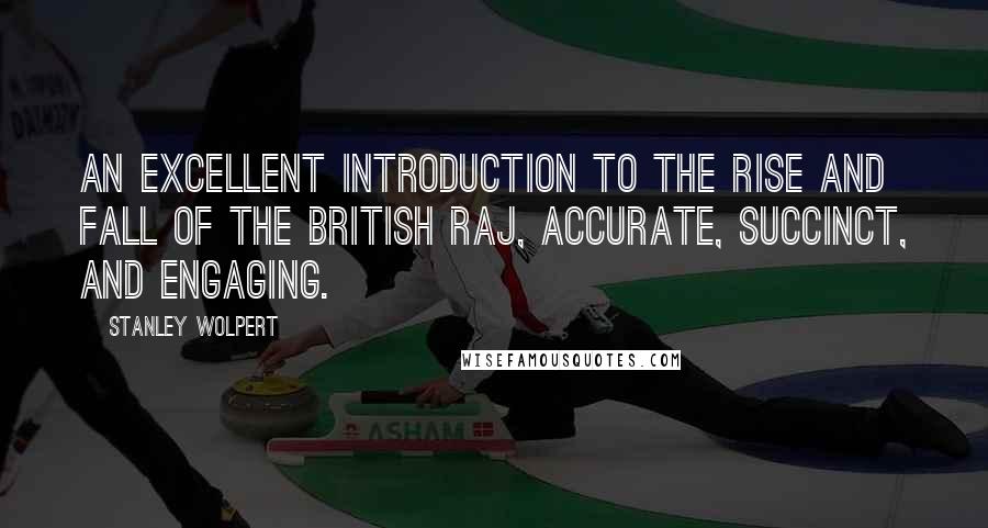 Stanley Wolpert Quotes: An excellent introduction to the rise and fall of the British Raj, accurate, succinct, and engaging.