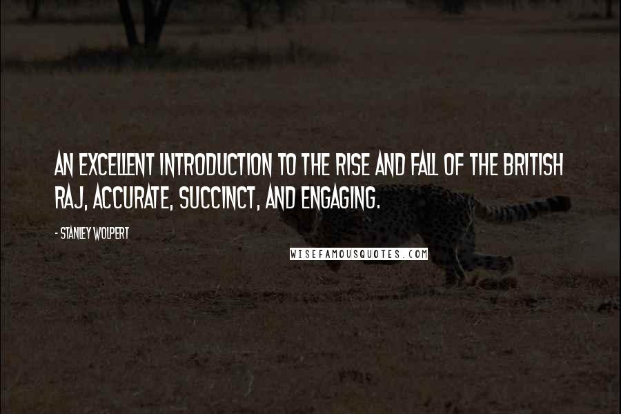 Stanley Wolpert Quotes: An excellent introduction to the rise and fall of the British Raj, accurate, succinct, and engaging.