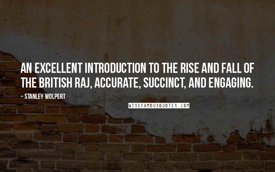 Stanley Wolpert Quotes: An excellent introduction to the rise and fall of the British Raj, accurate, succinct, and engaging.