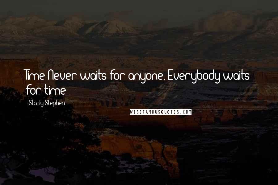 Stanly Stephen Quotes: Time Never waits for anyone, Everybody waits for time