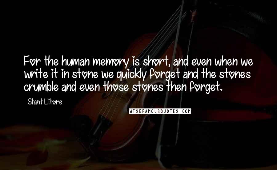 Stant Litore Quotes: For the human memory is short, and even when we write it in stone we quickly forget and the stones crumble and even those stones then forget.