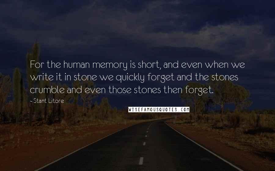 Stant Litore Quotes: For the human memory is short, and even when we write it in stone we quickly forget and the stones crumble and even those stones then forget.