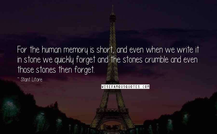 Stant Litore Quotes: For the human memory is short, and even when we write it in stone we quickly forget and the stones crumble and even those stones then forget.