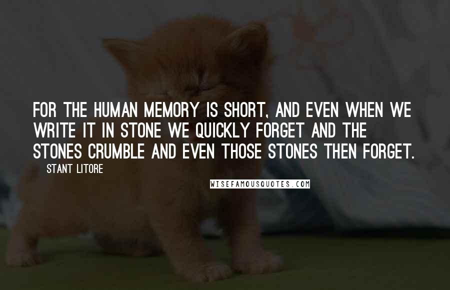 Stant Litore Quotes: For the human memory is short, and even when we write it in stone we quickly forget and the stones crumble and even those stones then forget.